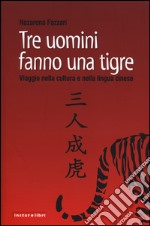 Tre uomini fanno una tigre. Viaggio nella cultura e nella lingua cinese libro