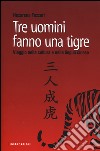 Tre uomini fanno una tigre. Viaggio nella cultura e nella lingua cinese libro