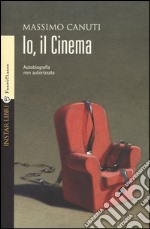 Io, il cinema. Autobiografia non autorizzata libro