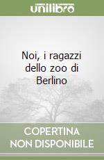 Noi, i ragazzi dello zoo di Berlino libro