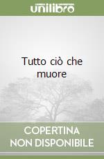 Tutto ciò che muore libro