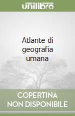 Atlante di geografia umana libro