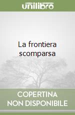 La frontiera scomparsa libro