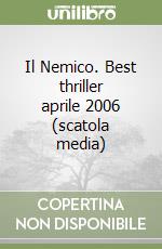 Il Nemico. Best thriller aprile 2006 (scatola media) libro