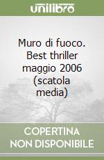 Muro di fuoco. Best thriller maggio 2006 (scatola media) libro