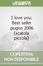 I love you. Best seller giugno 2006 (scatola piccola) libro