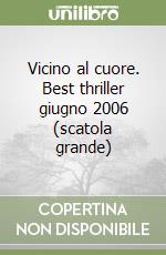 Vicino al cuore. Best thriller giugno 2006 (scatola grande) libro