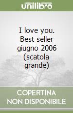 I love you. Best seller giugno 2006 (scatola grande) libro