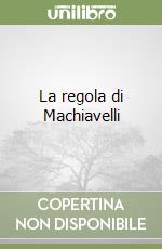 La regola di Machiavelli libro