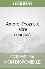 Amore; Prozac e altre curiosità