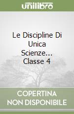 Le Discipline Di Unica Scienze... Classe 4 libro