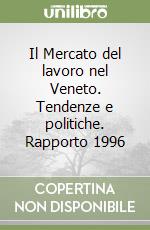 Il Mercato del lavoro nel Veneto. Tendenze e politiche. Rapporto 1996 libro