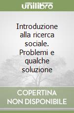 Introduzione alla ricerca sociale. Problemi e qualche soluzione libro