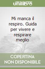 Mi manca il respiro. Guida per vivere e respirare meglio libro