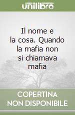 Il nome e la cosa. Quando la mafia non si chiamava mafia libro