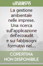 La gestione ambientale nelle imprese. Una ricerca sull'applicazione dell'ecoaudit e sui fabbisogni formativi nel settore produttivo libro