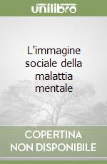 L'immagine sociale della malattia mentale libro