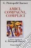 Amici, compagni, complici libro di Pietropolli Charmet Gustavo