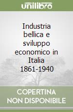 Industria bellica e sviluppo economico in Italia 1861-1940 libro