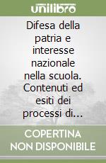 Difesa della patria e interesse nazionale nella scuola. Contenuti ed esiti dei processi di socializzazione in Italia libro