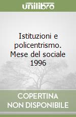 Istituzioni e policentrismo. Mese del sociale 1996 libro