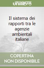 Il sistema dei rapporti tra le agenzie ambientali italiane