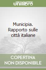 Municipia. Rapporto sulle città italiane libro