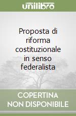 Proposta di riforma costituzionale in senso federalista libro