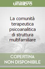 La comunità terapeutica psicoanalitica di struttura multifamiliare libro