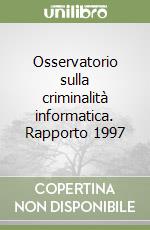 Osservatorio sulla criminalità informatica. Rapporto 1997 libro