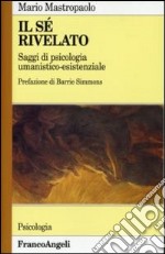 Il sé rivelato. Saggi di psicologia umanistico-esistenziale