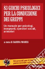 83 giochi psicologici per la conduzione dei gruppi. Un manuale per psicologi, insegnanti, operatori sociali, animatori libro