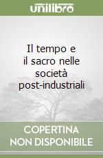 Il tempo e il sacro nelle società post-industriali libro