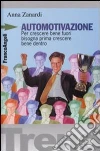 Automotivazione. Per crescere bene fuori bisogna prima crescere bene dentro libro