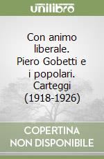 Con animo liberale. Piero Gobetti e i popolari. Carteggi (1918-1926) libro