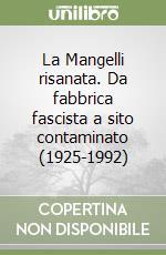 La Mangelli risanata. Da fabbrica fascista a sito contaminato (1925-1992) libro