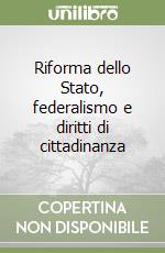 Riforma dello Stato, federalismo e diritti di cittadinanza libro