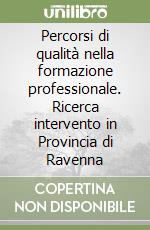 Percorsi di qualitÃ  nella formazione professionale. Ricerca intervento in Provincia di Ravenna libro usato