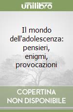 Il mondo dell'adolescenza: pensieri, enigmi, provocazioni libro