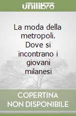 La moda della metropoli. Dove si incontrano i giovani milanesi