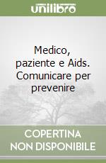 Medico, paziente e Aids. Comunicare per prevenire libro