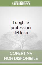 Luoghi e professioni del loisir libro