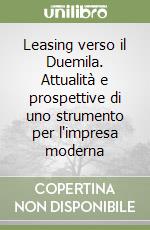 Leasing verso il Duemila. Attualità e prospettive di uno strumento per l'impresa moderna libro