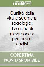 Qualità della vita e strumenti sociologici. Tecniche di rilevazione e percorsi di analisi libro