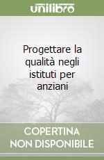 Progettare la qualità negli istituti per anziani libro