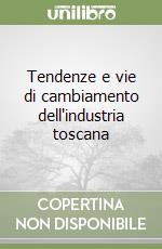 Tendenze e vie di cambiamento dell'industria toscana