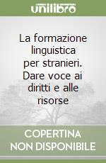 La formazione linguistica per stranieri. Dare voce ai diritti e alle risorse