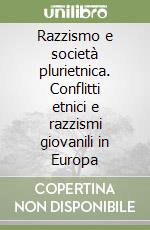 Razzismo e società plurietnica. Conflitti etnici e razzismi giovanili in Europa libro