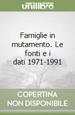 Famiglie in mutamento. Le fonti e i dati 1971-1991 libro