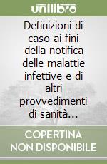 Definizioni di caso ai fini della notifica delle malattie infettive e di altri provvedimenti di sanità pubblica libro